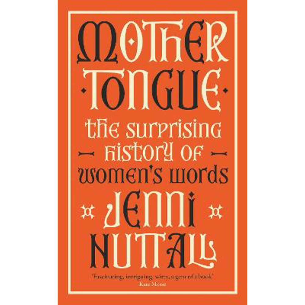 Mother Tongue: The surprising history of women's words -'Fascinating, intriguing, witty, a gem of a book' (Kate Mosse) (Hardback) - Jenni Nuttall